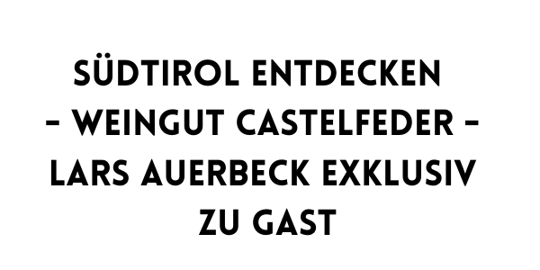 SÜDTIROL ENTDECKEN - WEINGUT CASTELFEDER - Lars Auerbeck exklusiv zu Gast (1).png